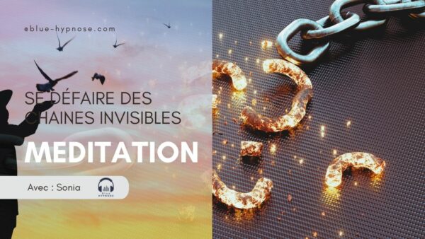 Méditation Guidée : Se défaire des chaînes invisibles